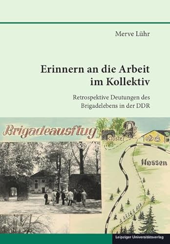 Erinnern an die Arbeit im Kollektiv: Retrospektive Deutungen des Brigadelebens in der DDR (Schriften zur sächsischen Geschichte und Volkskunde)