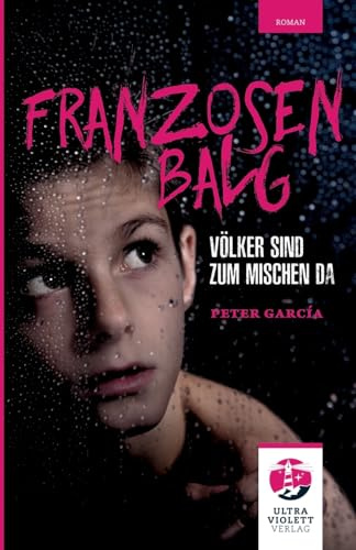 Franzosenbalg: Völker sind zum Mischen da: Ein eindringlicher autobiografischer Roman über die Suche nach Identität und Herkunft (Ultraviolett Roman)
