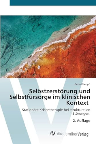 Selbstzerstörung und Selbstfürsorge im klinischen Kontext: Stationäre Krisentherapie bei strukturellen Störungen 2. Auflage