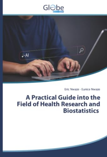 A Practical Guide into the Field of Health Research and Biostatistics
