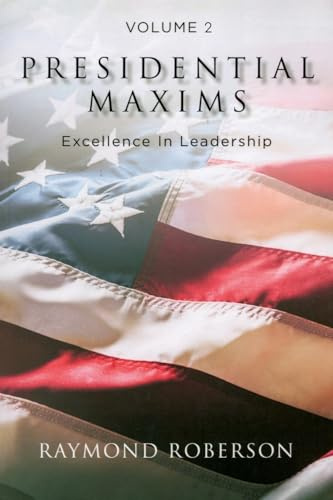 Presidential Maxims: Excellence In Leadership (Volume 2)
