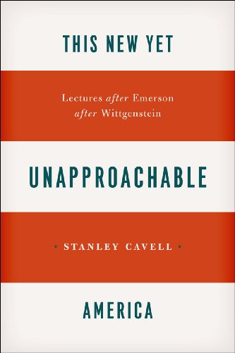 This New Yet Unapproachable America: Lectures after Emerson after Wittgenstein (Carpenter Lectures)