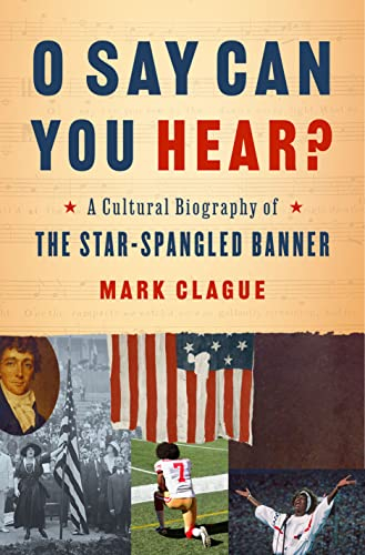 O Say Can You Hear?: A Cultural Biography of the Star-Spangled Banner