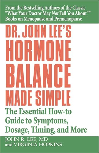 Dr. John Lee's Hormone Balance Made Simple: The Essential How-to Guide to Symptoms, Dosage, Timing, and More