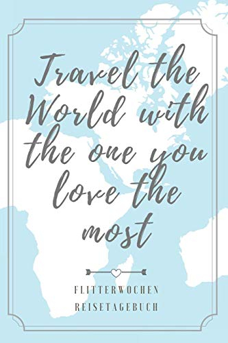 TRAVEL THE WORLD WITH THE ONE YOU LOVE THE MOST FLITTERWOCHEN REISETAGEBUCH: A5 Notizbuch blanko für wunderschöne Erinnerungen an die Flitterwochen! | ... | Hochzeitsreise | Hochzeit