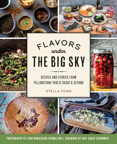 Flavors Under the Big Sky: Recipes and Stories from Yellowstone Public Radio and Beyond: Recipes and Stories from Yellowstone Public Radio & Beyond (American Palate)