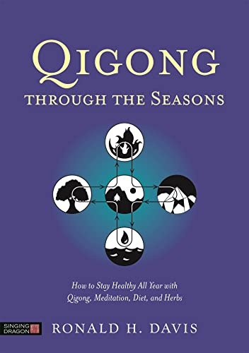 Qigong Through the Seasons: How to Stay Healthy All Year with Qigong, Meditation, Diet, and Herbs