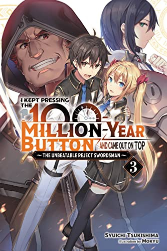 I Kept Pressing the 100-Million-Year Button and Came Out on Top, Vol. 3 (light novel): The Unbeatable Reject Swordsman Volume 3 (KEPT PRESSING 100-MILLION YEAR BUTTON LIGHT NOVEL SC)