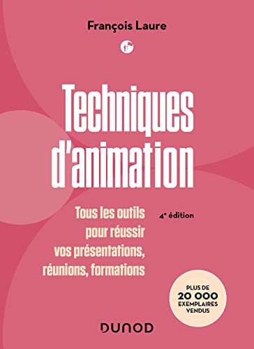 Techniques d'animation - 4e éd.: Tous les outils pour réussir vos présentations, réunions, formations