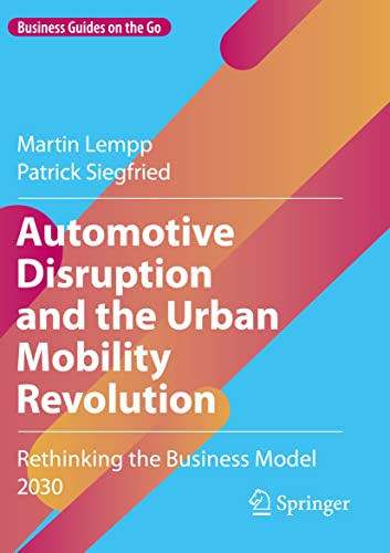 Automotive Disruption and the Urban Mobility Revolution: Rethinking the Business Model 2030 (Business Guides on the Go)