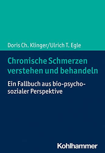 Chronische Schmerzen verstehen und behandeln: Ein Fallbuch aus bio-psycho-sozialer Perspektive
