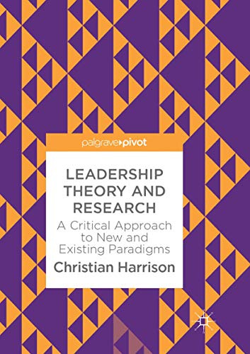 Leadership Theory and Research: A Critical Approach to New and Existing Paradigms
