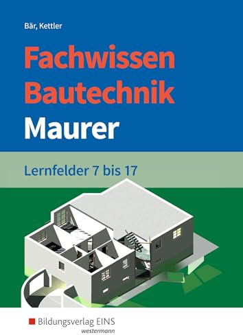 Fachwissen Bautechnik - Maurer: Lernfelder 7-17 Schulbuch (Grundwissen / Fachwissen Bautechnik)