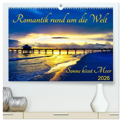 Romantik rund um die Welt - Sonne küsst Meer (hochwertiger Premium Wandkalender 2026 DIN A2 quer), Kunstdruck in Hochglanz: Sonnenuntergänge am Meer: ... in all ihrer Farbenpracht! (CALVENDO Natur)