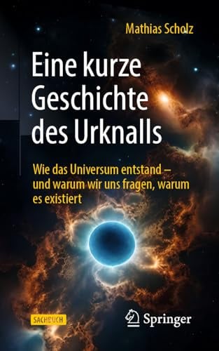 Eine kurze Geschichte des Urknalls: Wie das Universum entstand – und warum wir uns fragen, warum es existiert