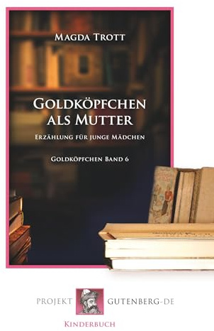 Goldköpfchen als Mutter: Erzählung für junge Mädchen Goldköpfchen. Band 6