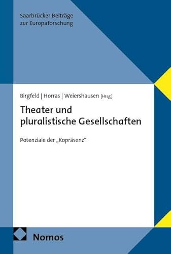 Theater und pluralistische Gesellschaften: Potenziale der „Kopräsenz“ (Saarbrücker Beiträge zur Europaforschung)