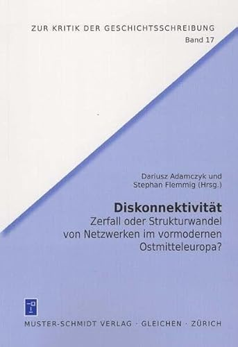 Diskonektivität: Zerfall oder Strukturwandel von Netzwerken im vormodernen Ostmitteleuropa? (Zur Kritik der Geschichtsschreibung)