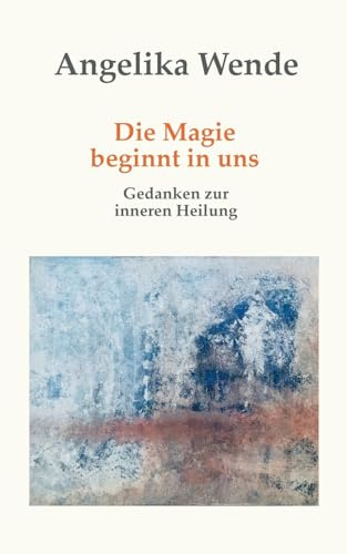 Die Magie beginnt in uns: Gedanken zur inneren Heilung