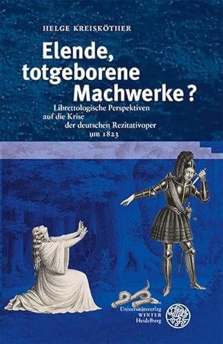 Elende, totgeborene Machwerke?: Librettologische Perspektiven auf die Krise der deutschen Rezitativoper um 1823 (Beiträge zur Literaturtheorie und Wissenspoetik)