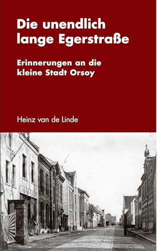 Die unendlich lange Egerstraße: Erinnerungen an die kleine Stadt Orsoy