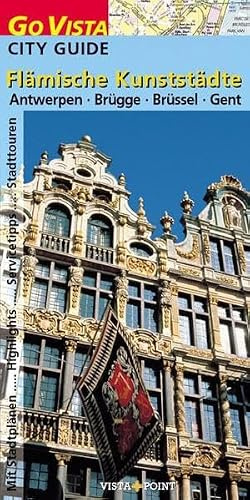 Flämische Kunststädte: Antwerpen · Brügge · Brüssel · Gent (Go Vista City Guide)