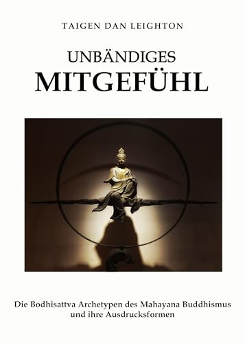 Unbändiges Mitgefühl: Moderne Ausdrucksformen klassischer Bodhisattva-Archetypen des Mahāyāna-Buddhismus: Moderne Ausdrucksformen klassischer Bodhisattva-Archetypen des Mah¿y¿na-Buddhismus