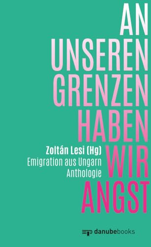 An unseren Grenzen haben wir Angst: Emigration aus Ungarn