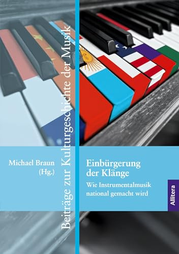 Einbürgerung der Klänge: Wie Instrumentalmusik national gemacht wird: Naturalising Sounds: How Instrumental Music Is Made National (Beiträge zur Kulturgeschichte der Musik)