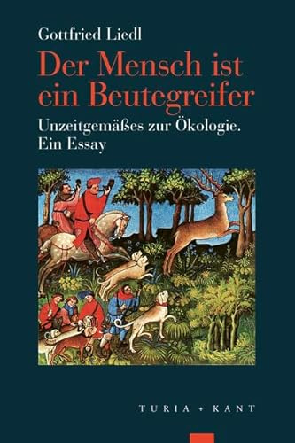 Der Mensch ist ein Beutegreifer: Unzeitgemäßes zur Ökologie. Ein Essay