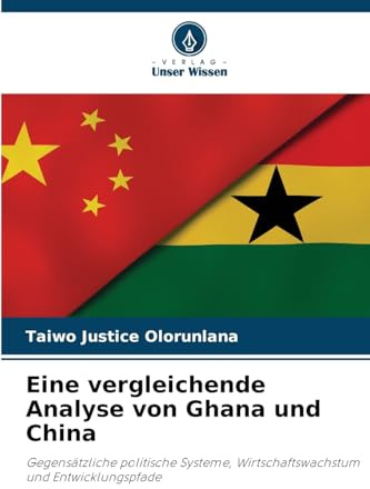 Eine vergleichende Analyse von Ghana und China: Gegensätzliche politische Systeme, Wirtschaftswachstum und Entwicklungspfade