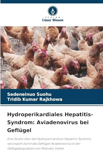 Hydroperikardiales Hepatitis-Syndrom: Aviadenovirus bei Geflügel: Eine Studie über das Hydropericardium-Hepatitis-Syndrom, verursacht durch das ... in der Geflügelpopulation von Mizoram, Indien