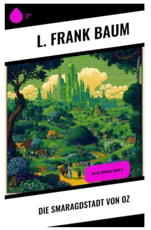 Die Smaragdstadt von Oz: Die Oz-Romane: Buch 6