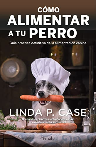 Cómo alimentar a tu perro: Guía práctica definitiva de la alimentación canina (Mascotas)