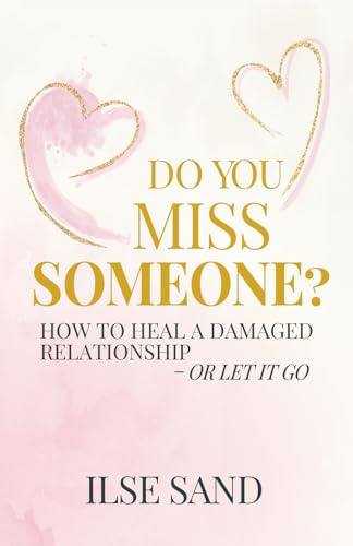 Do You Miss Someone? How to heal a damaged relationship – or let it go
