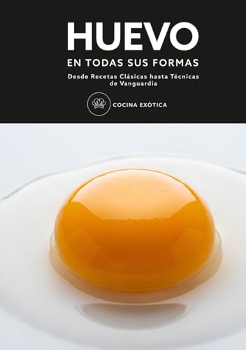 HUEVO en todas sus formas | Desde Recetas Clásicas hasta Técnicas de Vanguardia: Recetas Internacionales y Cocina Molecular Paso a Paso