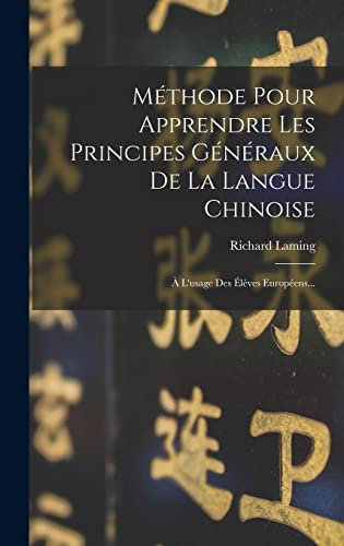 Méthode Pour Apprendre Les Principes Généraux De La Langue Chinoise: À L'usage Des Élèves Européens...