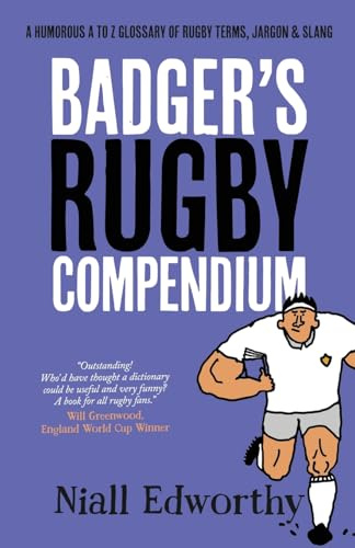 Badger's Rugby Compendium: A Humorous A to Z Glossary of Rugby Terms, Jargon and Slang (Badger Sport Humour, Band 4)