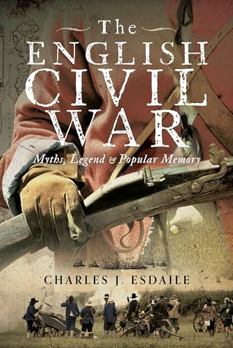 The English Civil War: Myth, Legend and Popular Memory