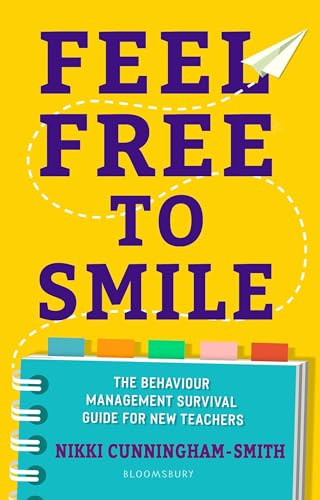 Feel Free to Smile: A behaviour management survival guide for new teachers: The behaviour management survival guide for new teachers