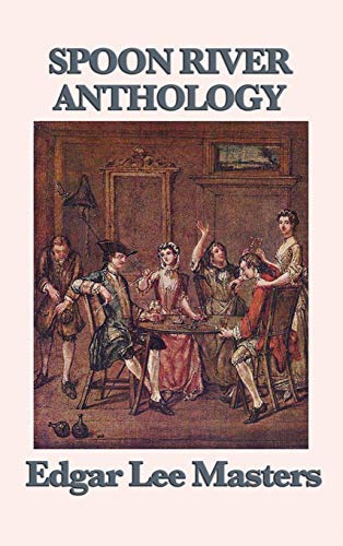 Spoon River Anthology: A Classic Collection of Voices from Small-Town America