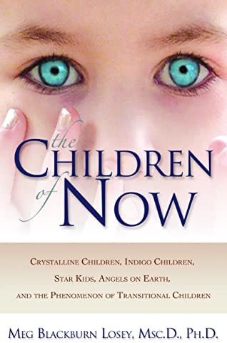 Children of Now: Crystalline Children, Indigo Children, Star Kids, Angels on Earth, and the Phenomenon of Transitional Children