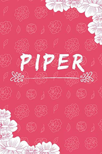 Piper notebook: A Personalized Notebook / Journal for Girls and women with flowers. (6x9 Journals to Write with 120 Pages Lined Journal Paper)