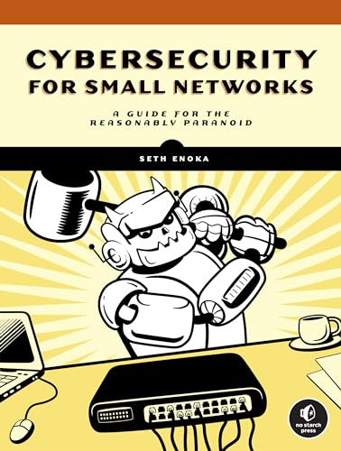 Cybersecurity for Small Networks: A No-Nonsense Guide for the Reasonably Paranoid