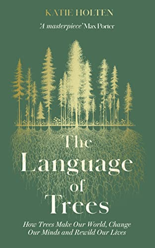 The Language of Trees: How Trees Make Our World, Change Our Minds and Rewild Our Lives - The perfect read for those who love to spend time in nature