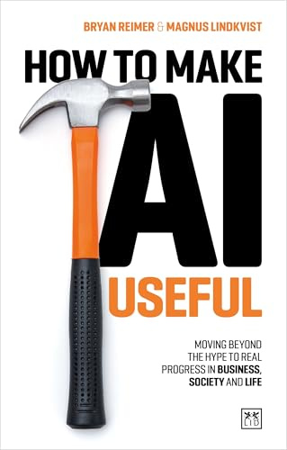 How to Make AI Useful: Moving beyond the hype to real progress in business, society and life