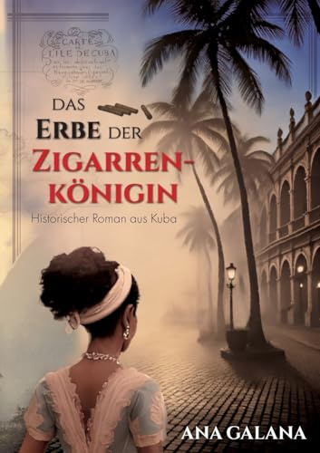 Das Erbe der Zigarrenkönigin: Historischer Roman aus Kuba (Die Zigarrenkönigin - historische Romane)