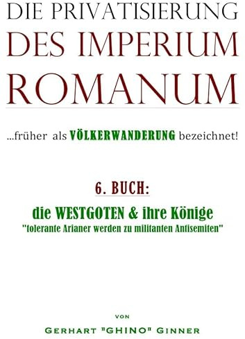 Die Privatisierung des Imperium Romanum / die Privatisierung des Imperium Romanum VI.: die WESTGOTEN & ihre Könige tolerante Arianer werden zu militanten Antisemiten