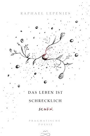 Das Leben ist schrecklich schön: Pragmatische Poesie