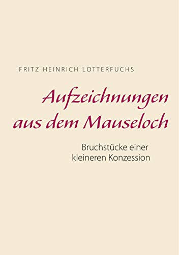 Aufzeichnungen aus dem Mauseloch: Bruchstücke einer kleineren Konzession
